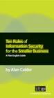 Image for Ten rules of information security for the smaller business: a plain English guide