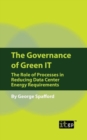 Image for The Governance of Green IT : The Role of Processes in Reducing Data Center Energy Requirements