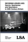 Image for Recording Leisure Lives: Sports, Spectacles and Spectators in 20th Century Britain
