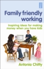 Image for Family friendly working  : inspiring ideas for making money when you have kids