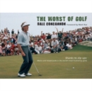 Image for The Worst of Golf : Shanks to Slip Ups - Malice and Missed Putts in the World&#39;s Most Frustrating Game