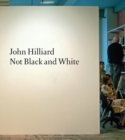 Image for John Hilliard - Not black and white  : abstraction and the monochrome in the work of John Hilliard