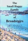 Image for The Small Happy Family of Broadstairs : A Further Quirky Look at the Life of a Kentish Seaside Town, as Reflected in the Life and People Around Its Parish Church