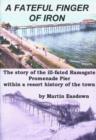 Image for A Fateful Finger of Iron : The Story of the Ill-fated Ramsgate Promenade Pier within a Resort History of the Town