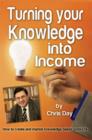 Image for Turning Your Knowledge into Income : How to Create and Market Knowledge Based Products