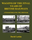 Image for Wagons of the final years of British railways  : a pictorial study of the 1962 to 1968 period