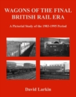 Image for Wagons of the final British rail era  : a pictorial study of the 1983-1995 period