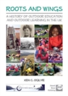 Image for Roots and wings  : a history of outdoor education and outdoor learning in the UK