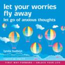 Image for Let your worries fly away  : let go of anxious thoughts