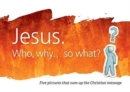 Image for Jesus. Who, why... so what? : Pack of 10 leaflets with five pictures that sum up the Christian message