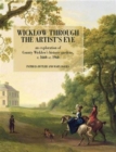 Image for Wicklow Through the Artist&#39;s Eye : An Exploration of  Wicklow&#39;s Demesnes and Gardens, c. 1660 - c. 1960