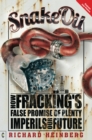 Image for Snake oil: how fracking&#39;s false promise of plenty imperils our future