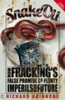 Image for Snake oil  : how fracking&#39;s false promise of plenty imperils our future