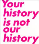 Image for Your history is not our history