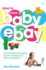 Image for How to have a baby on ebay  : your one-stop shopping guide to pregnancy, birth and beyond
