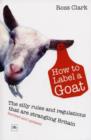 Image for How to label a goat  : the silly rules and regulations that are strangling Britain