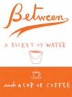Image for Between a Bucket of Water and a Cup of Coffee