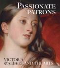 Image for Passionate patrons  : Victoria &amp; Albert and the arts