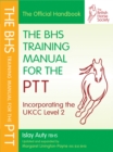 Image for The BHS training manual for the PTT  : incorporating the UKCC Level 2
