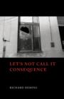 Image for Let&#39;s Not Call it Consequence