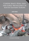 Image for Copper shaft-hole axes and early metallurgy in south-eastern Europe: an integrated approach