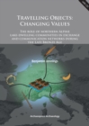 Image for Travelling objects: changing values : the role of Northern Alpine lake-dwelling communities in exchange and communication networks during the late Bronze Age