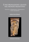 Image for L&#39;incoronazione celeste nel mondo Bizantino : Politica, cerimoniale, numismatica e arti figurative
