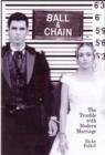 Image for Ball &amp; chain  : the trouble with modern marriage