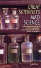 Image for Great scientists, mad science  : incredible inventions and absurd ideas from the most brilliant minds in history