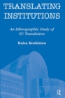Image for Translating Institutions : An Ethnographic Study of EU Translation