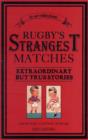 Image for Rugby&#39;s Strangest Matches : Extraordinary but true stories from over a century of rugby