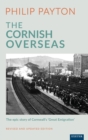 Image for The Cornish overseas  : a history of Cornwall&#39;s &#39;great emigration&#39;