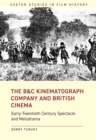 Image for The B&amp;C Kinematograph Company and British cinema: early-twentieth century spectacle and melodrama