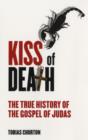Image for Kiss of death  : the true history of the Gospel of Judas