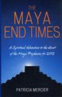 Image for The Maya end times  : a spiritual adventure to the heart of the Maya prophecies for 2012