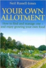 Image for Your own allotment  : how to find it, cultivate it, and enjoy growing your own food
