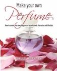 Image for Make your own perfume  : how to create own fragrances to suit mood, character and lifestyle