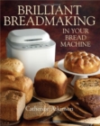 Image for Brilliant Breadmaking in Your Bread Machine