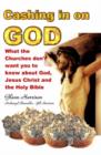 Image for Cashing in on God : What the Churches Don&#39;t Want You to Know About God, Jesus Christ and the Holy Bible