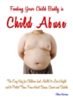 Image for Feeding Your Child Badly is Child Abuse: The Easy Way for Children (and Adults) to Lose Weight, and to Protect Them