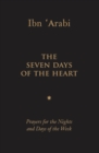 Image for The seven days of the heart  : prayers for the nights and days of the week