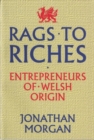 Image for Rags to riches  : entrepreneurs of Welsh origin