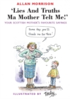 Image for Lies and Truths Ma Mother Telt Me!: Your Scottish Mother&#39;s Sayings