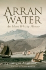 Image for Arran water  : an island whisky history