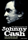 Image for The resurrection of Johnny Cash: hurt, redemption, and American Recordings
