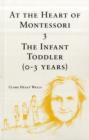 Image for At the Heart of Montessori : v. 3 : Infant Toddler (0-3 Years)