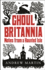 Image for Ghoul Britannia  : notes from a haunted isle