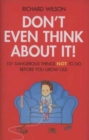 Image for Don&#39;t even think about it!  : 101 dangerous things NOT to do before you grow old