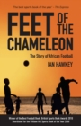 Image for Feet of the chameleon  : the story of African football