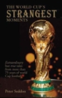 Image for The World Cup&#39;s strangest moments  : extraordinary but true tales from 80 years of World Cup football